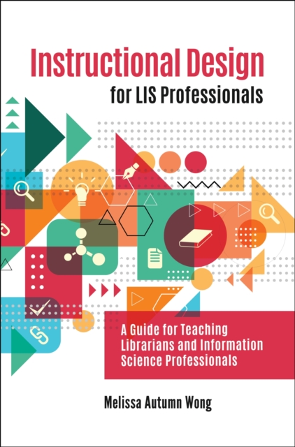 Instructional Design for LIS Professionals : A Guide for Teaching Librarians and Information Science Professionals, EPUB eBook