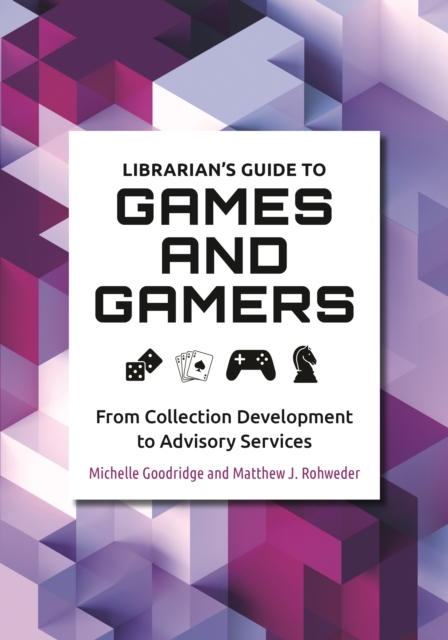 Librarian's Guide to Games and Gamers : From Collection Development to Advisory Services, EPUB eBook