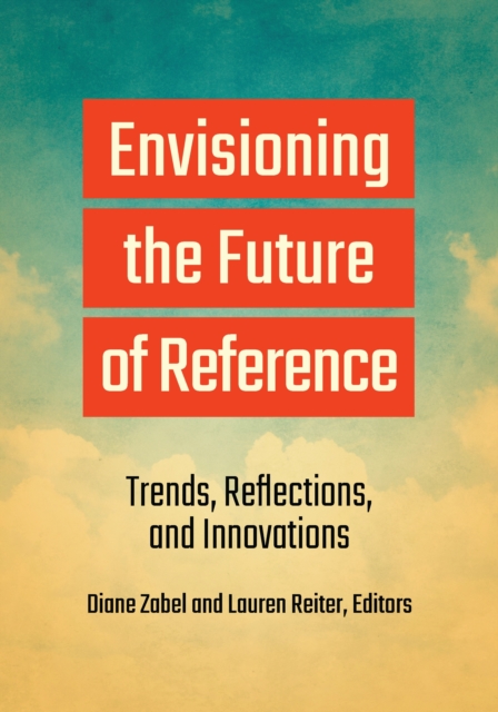 Envisioning the Future of Reference : Trends, Reflections, and Innovations, EPUB eBook
