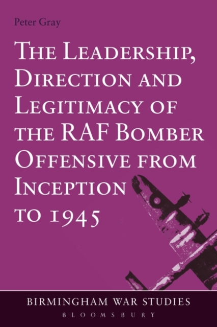 The Leadership, Direction and Legitimacy of the RAF Bomber Offensive from Inception to 1945, PDF eBook