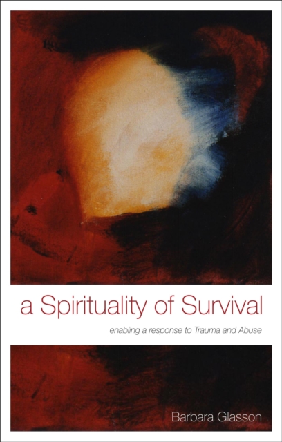 A Spirituality of Survival : Enabling a Response to Trauma and Abuse, PDF eBook
