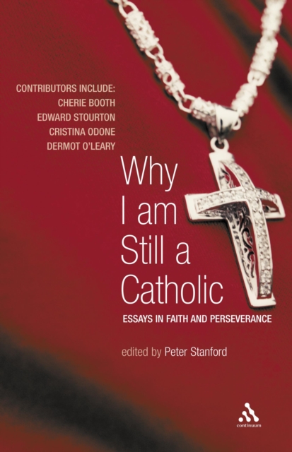 Why I Am Still a Catholic : Essays in Faith and Perseverance, PDF eBook