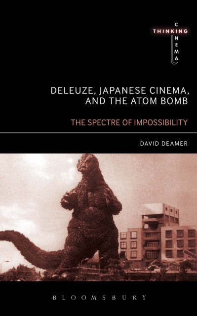 Deleuze, Japanese Cinema, and the Atom Bomb : The Spectre of Impossibility, EPUB eBook