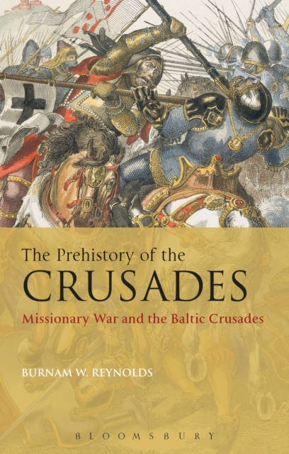 The Prehistory of the Crusades : Missionary War and the Baltic Crusades, PDF eBook