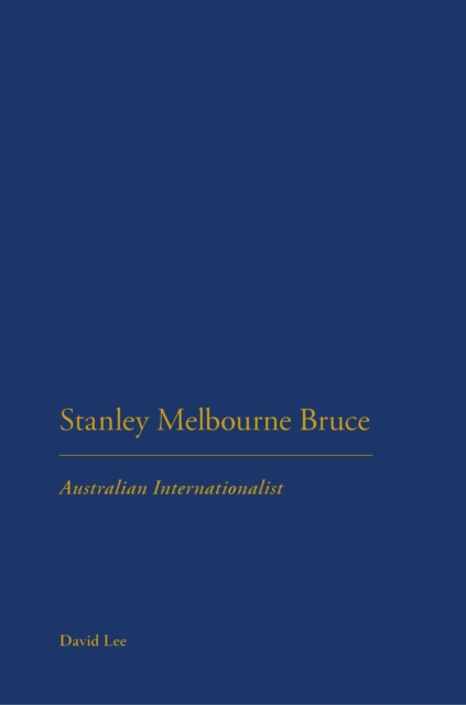 Stanley Melbourne Bruce : Australian Internationalist, PDF eBook