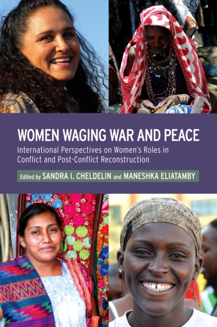 Women Waging War and Peace : International Perspectives of Women's Roles in Conflict and Post-Conflict Reconstruction, PDF eBook