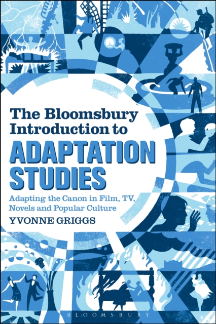 The Bloomsbury Introduction to Adaptation Studies : Adapting the Canon in Film, Tv, Novels and Popular Culture, PDF eBook