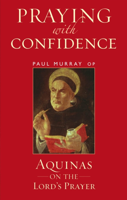 Praying with Confidence : Aquinas on the Lord's Prayer, PDF eBook