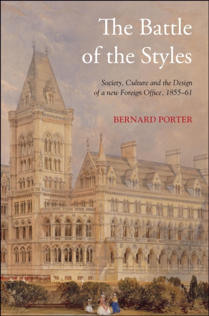 The Battle of the Styles : Society, Culture and the Design of a New Foreign Office, 1855-1861, PDF eBook