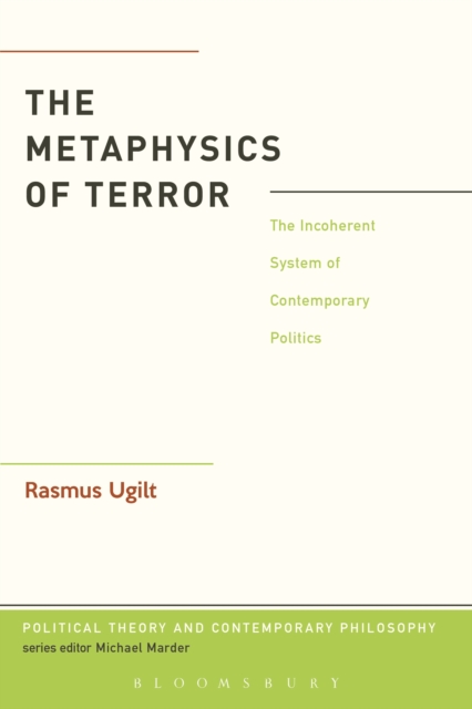 The Metaphysics of Terror : The Incoherent System of Contemporary Politics, PDF eBook