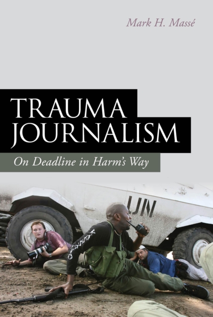 Trauma Journalism : On Deadline in Harm's Way, PDF eBook