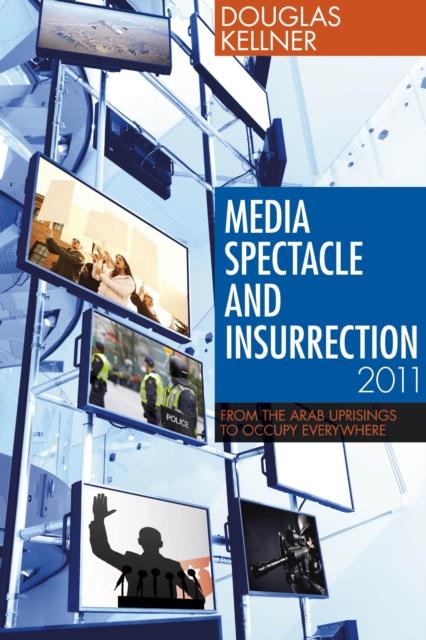 Media Spectacle and Insurrection, 2011 : From the Arab Uprisings to Occupy Everywhere, PDF eBook