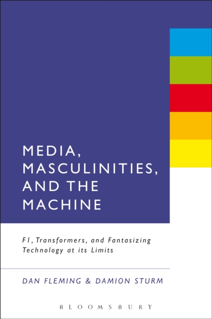 Media, Masculinities, and the Machine : F1, Transformers, and Fantasizing Technology at its Limits, PDF eBook
