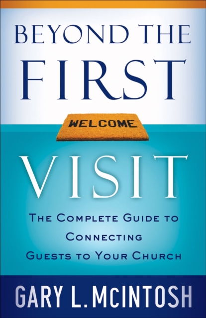 Beyond the First Visit : The Complete Guide to Connecting Guests to Your Church, EPUB eBook