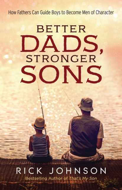 Better Dads, Stronger Sons : How Fathers Can Guide Boys to Become Men of Character, EPUB eBook