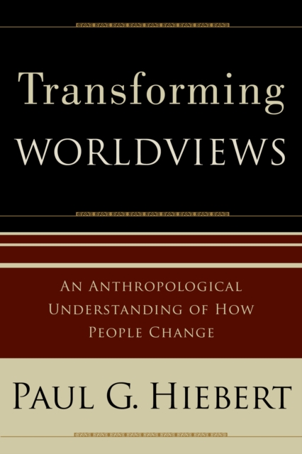 Transforming Worldviews : An Anthropological Understanding of How People Change, EPUB eBook