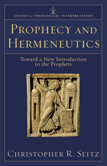 Prophecy and Hermeneutics (Studies in Theological Interpretation) : Toward a New Introduction to the Prophets, EPUB eBook