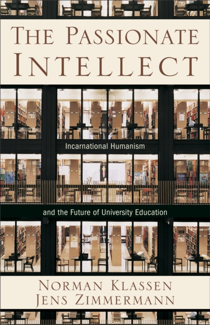The Passionate Intellect : Incarnational Humanism and the Future of University Education, EPUB eBook
