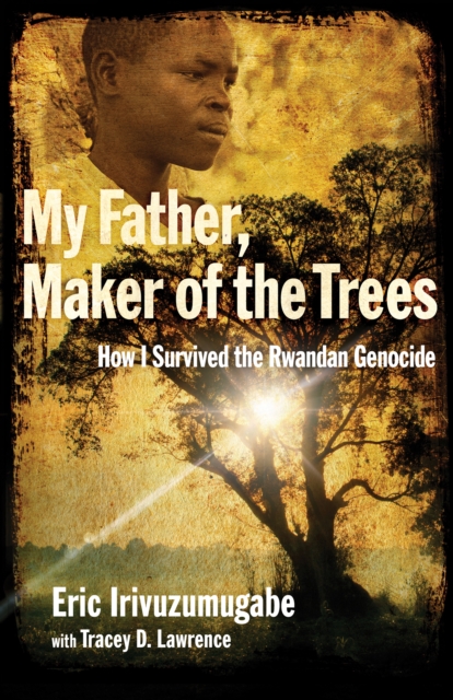 My Father, Maker of the Trees : How I Survived the Rwandan Genocide, EPUB eBook