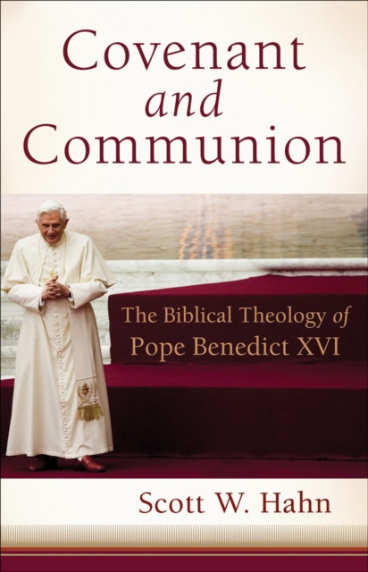 Covenant and Communion : The Biblical Theology of Pope Benedict XVI, EPUB eBook