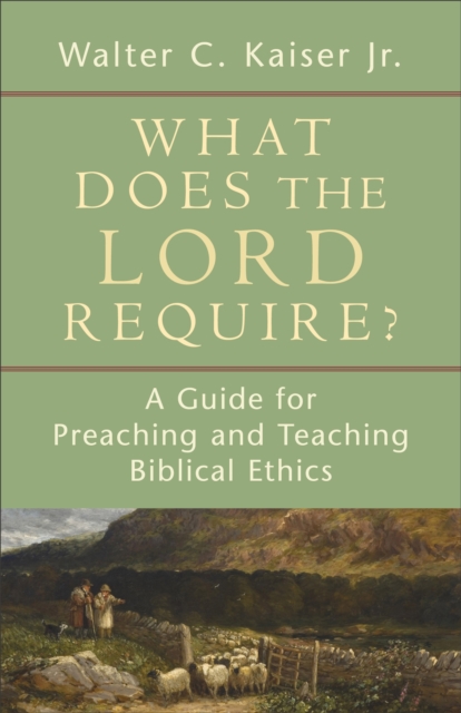 What Does the Lord Require? : A Guide for Preaching and Teaching Biblical Ethics, EPUB eBook