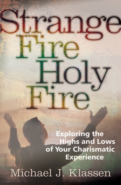 Strange Fire, Holy Fire : Exploring the Highs and Lows of Your Charismatic Experience, EPUB eBook