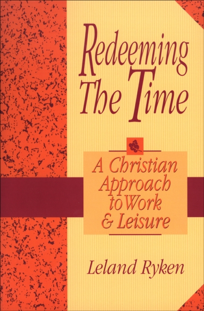 Redeeming the Time : A Christian Approach to Work and Leisure, EPUB eBook