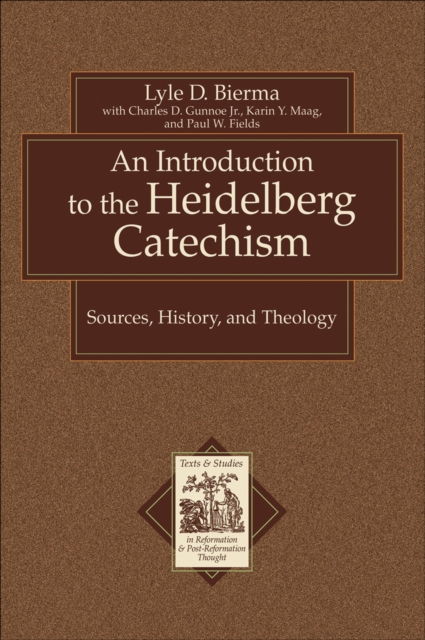 An Introduction to the Heidelberg Catechism (Texts and Studies in Reformation and Post-Reformation Thought) : Sources, History, and Theology, EPUB eBook