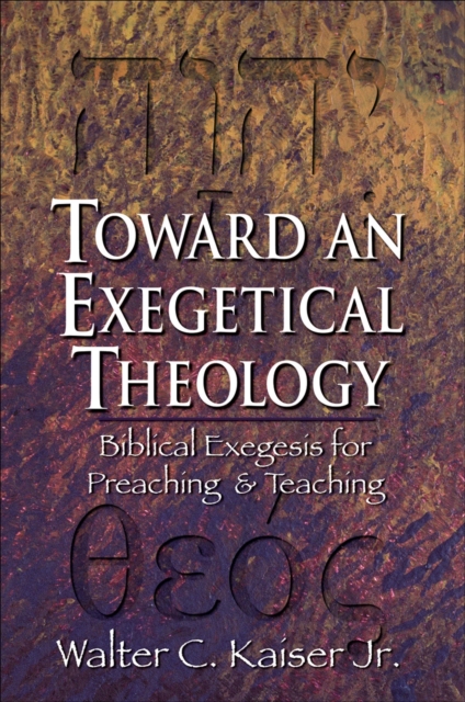 Toward an Exegetical Theology : Biblical Exegesis for Preaching and Teaching, EPUB eBook