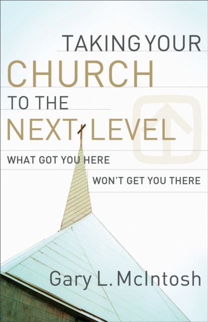 Taking Your Church to the Next Level : What Got You Here Won't Get You There, EPUB eBook