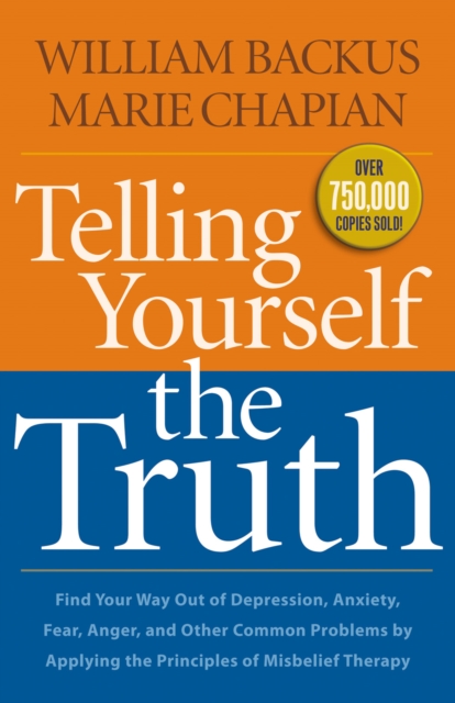 Telling Yourself the Truth : Find Your Way Out of Depression, Anxiety, Fear, Anger, and Other Common Problems by Applying the Principles of Misbelief Therapy, EPUB eBook