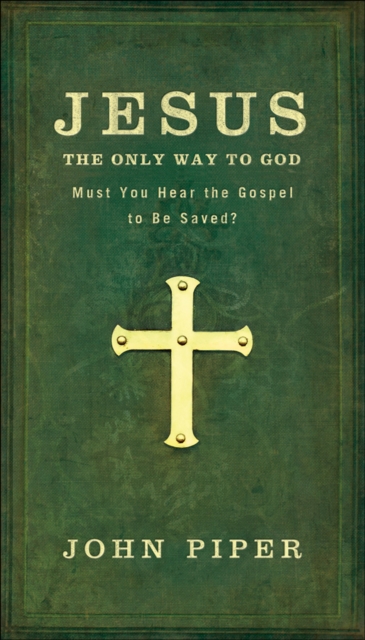 Jesus, the Only Way to God : Must You Hear the Gospel to be Saved?, EPUB eBook