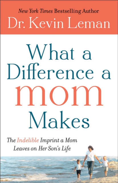 What a Difference a Mom Makes : The Indelible Imprint a Mom Leaves on Her Son's Life, EPUB eBook