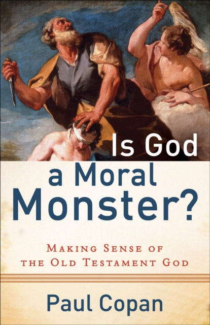 Is God a Moral Monster? : Making Sense of the Old Testament God, EPUB eBook