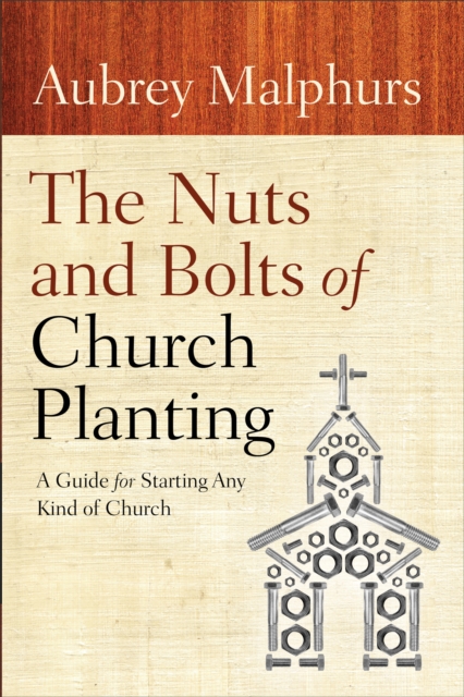 The Nuts and Bolts of Church Planting : A Guide for Starting Any Kind of Church, EPUB eBook