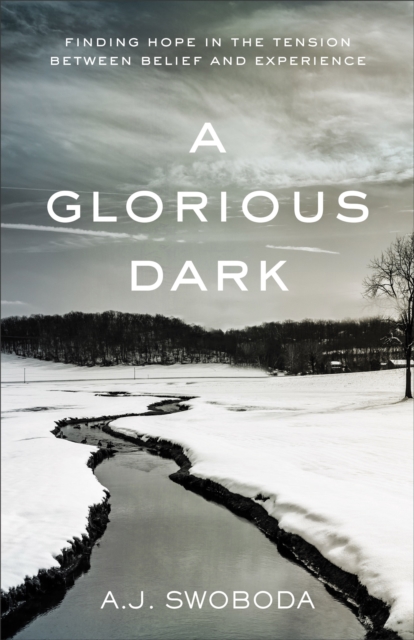 A Glorious Dark : Finding Hope in the Tension between Belief and Experience, EPUB eBook