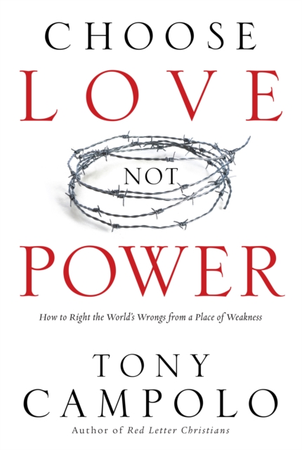 Choose Love Not Power : How to Right the World's Wrongs from a Place of Weakness, EPUB eBook