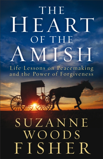The Heart of the Amish : Life Lessons on Peacemaking and the Power of Forgiveness, EPUB eBook