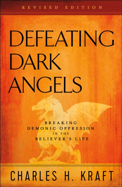 Defeating Dark Angels : Breaking Demonic Oppression in the Believer's Life, EPUB eBook