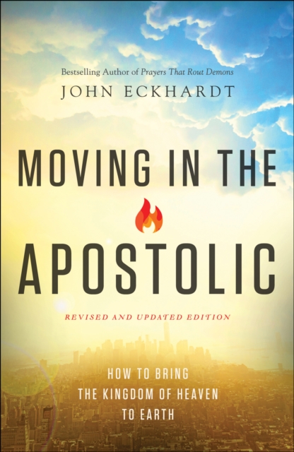 Moving in the Apostolic : How to Bring the Kingdom of Heaven to Earth, EPUB eBook
