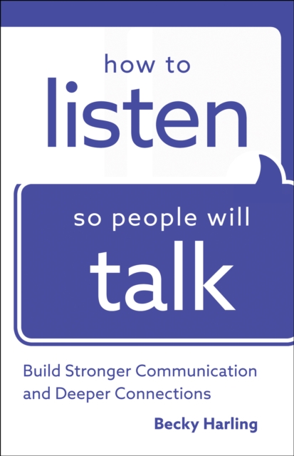 How to Listen So People Will Talk : Build Stronger Communication and Deeper Connections, EPUB eBook