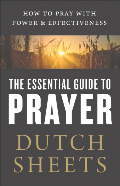 The Essential Guide to Prayer : How to Pray with Power and Effectiveness, EPUB eBook
