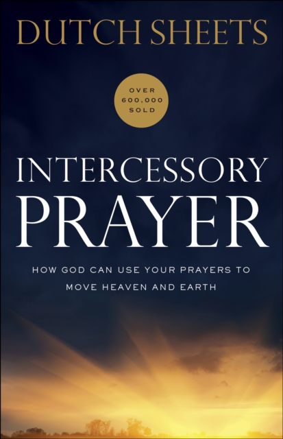 Intercessory Prayer : How God Can Use Your Prayers to Move Heaven and Earth, EPUB eBook