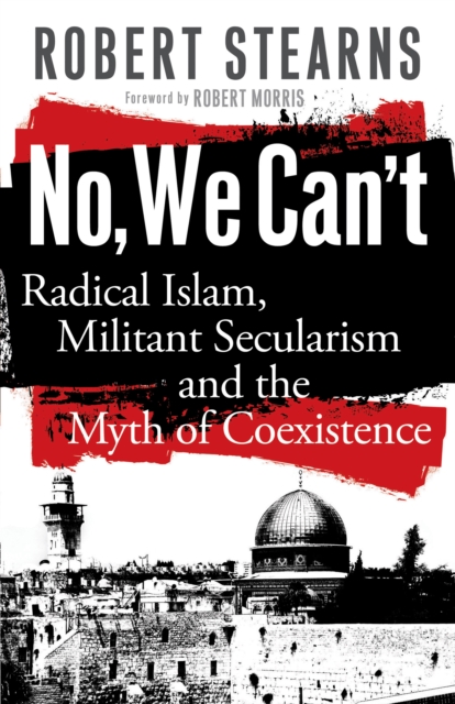 No, We Can't : Radical Islam, Militant Secularism and the Myth of Coexistence, EPUB eBook