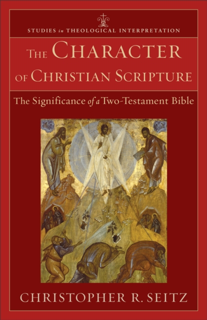 The Character of Christian Scripture (Studies in Theological Interpretation) : The Significance of a Two-Testament Bible, EPUB eBook