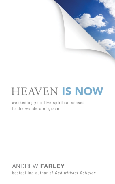 Heaven Is Now : Awakening Your Five Spiritual Senses to the Wonders of Grace, EPUB eBook