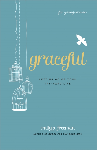 Graceful (For Young Women) : Letting Go of Your Try-Hard Life, EPUB eBook