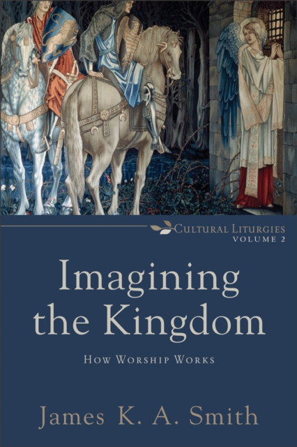 Imagining the Kingdom (Cultural Liturgies) : How Worship Works, EPUB eBook
