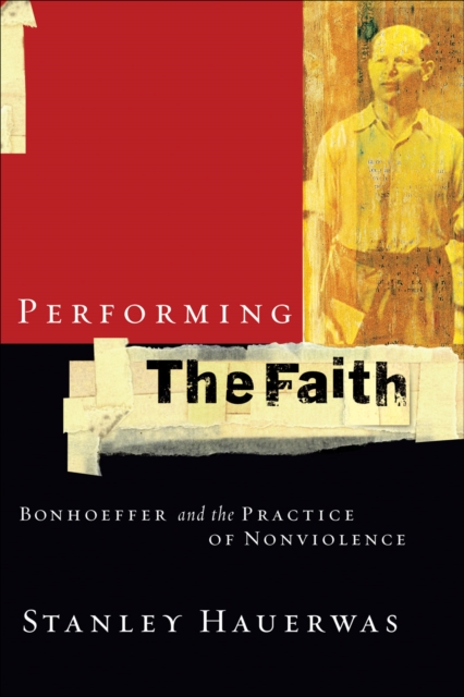 Performing the Faith : Bonhoeffer and the Practice of Nonviolence, EPUB eBook