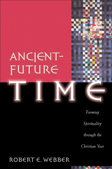 Ancient-Future Time (Ancient-Future) : Forming Spirituality through the Christian Year, EPUB eBook